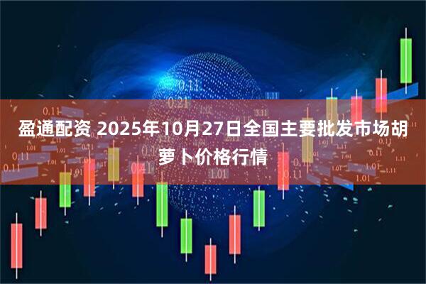 盈通配资 2025年10月27日全国主要批发市场胡萝卜价格行情
