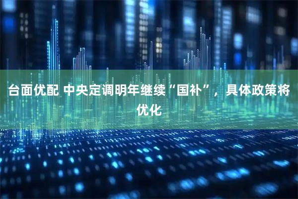 台面优配 中央定调明年继续“国补”，具体政策将优化